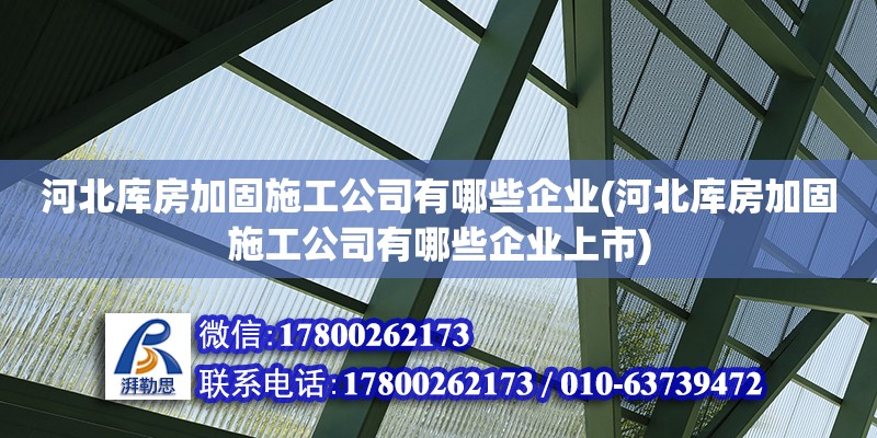 河北庫房加固施工公司有哪些企業(yè)(河北庫房加固施工公司有哪些企業(yè)上市) 裝飾幕墻設(shè)計