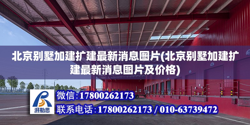 北京別墅加建擴建最新消息圖片(北京別墅加建擴建最新消息圖片及價格)