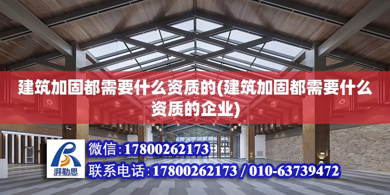 建筑加固都需要什么資質(zhì)的(建筑加固都需要什么資質(zhì)的企業(yè)) 鋼結(jié)構(gòu)玻璃棧道施工