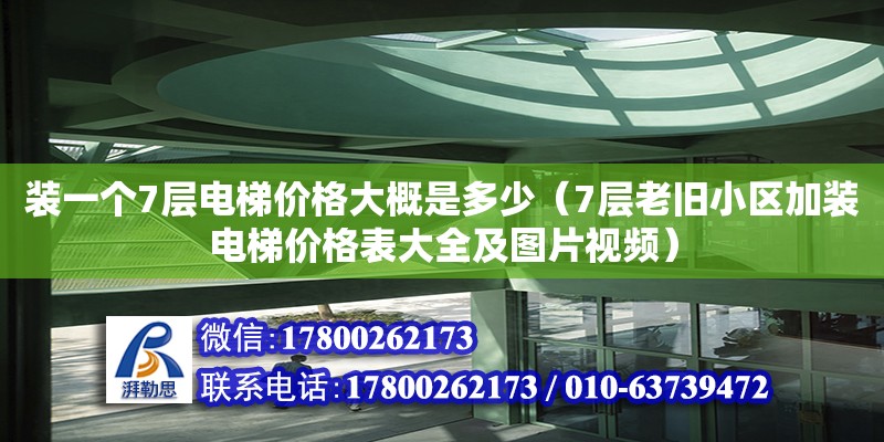 裝一個(gè)7層電梯價(jià)格大概是多少（7層老舊小區(qū)加裝電梯價(jià)格表大全及圖片視頻） 北京鋼結(jié)構(gòu)設(shè)計(jì)