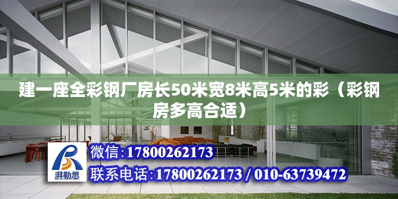 建一座全彩鋼廠房長(zhǎng)50米寬8米高5米的彩（彩鋼房多高合適） 北京鋼結(jié)構(gòu)設(shè)計(jì)