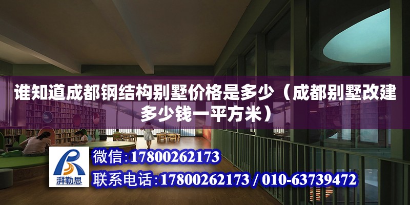 誰知道成都鋼結(jié)構(gòu)別墅價(jià)格是多少（成都別墅改建多少錢一平方米） 北京鋼結(jié)構(gòu)設(shè)計(jì)