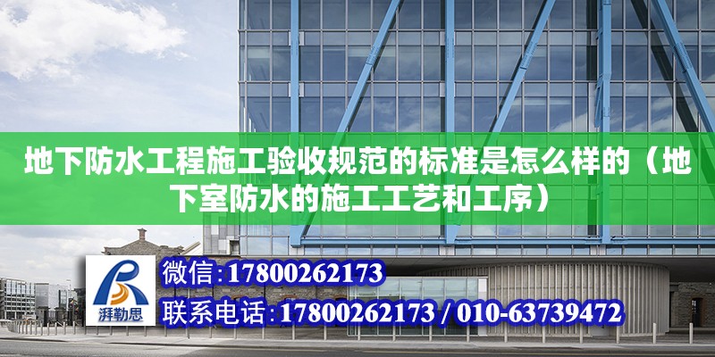 地下防水工程施工驗收規(guī)范的標(biāo)準(zhǔn)是怎么樣的（地下室防水的施工工藝和工序） 北京鋼結(jié)構(gòu)設(shè)計