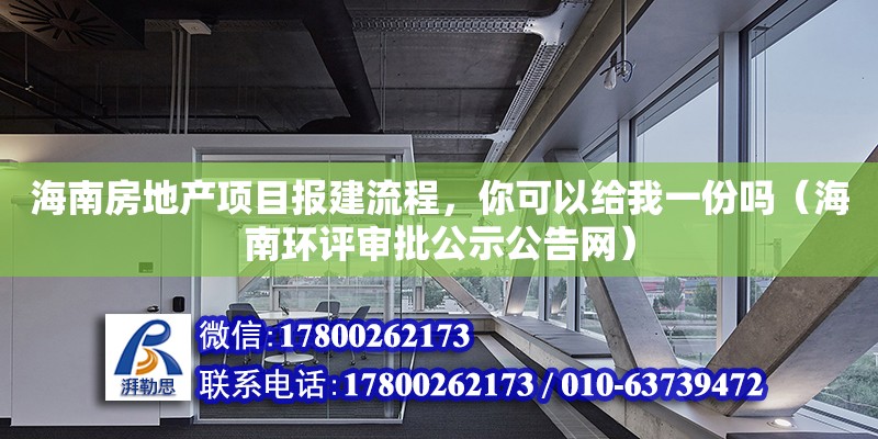 海南房地產(chǎn)項(xiàng)目報(bào)建流程，你可以給我一份嗎（海南環(huán)評(píng)審批公示公告網(wǎng)） 北京鋼結(jié)構(gòu)設(shè)計(jì)