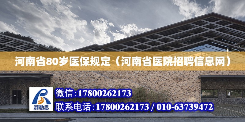 河南省80歲醫(yī)保規(guī)定（河南省醫(yī)院招聘信息網(wǎng)） 北京鋼結(jié)構(gòu)設(shè)計