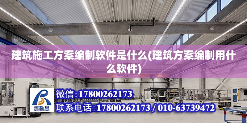 建筑施工方案編制軟件是什么(建筑方案編制用什么軟件)