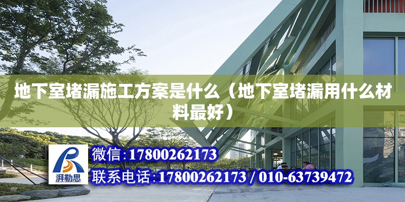 地下室堵漏施工方案是什么（地下室堵漏用什么材料最好）