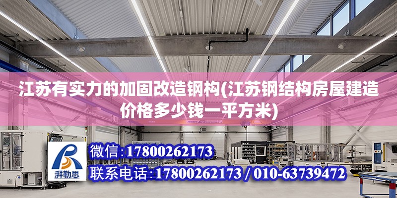 江蘇有實(shí)力的加固改造鋼構(gòu)(江蘇鋼結(jié)構(gòu)房屋建造價(jià)格多少錢(qián)一平方米) 鋼結(jié)構(gòu)框架施工