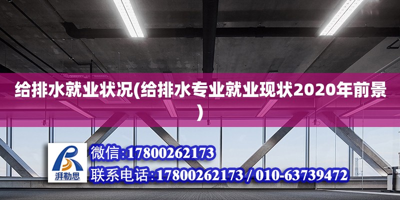 給排水就業(yè)狀況(給排水專業(yè)就業(yè)現(xiàn)狀2020年前景)