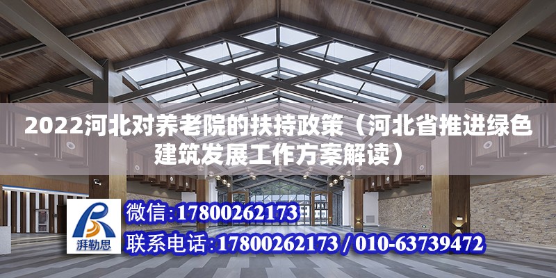 2022河北對養(yǎng)老院的扶持政策（河北省推進綠色建筑發(fā)展工作方案解讀）