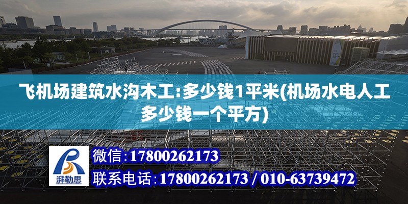 飛機(jī)場(chǎng)建筑水溝木工:多少錢1平米(機(jī)場(chǎng)水電人工多少錢一個(gè)平方) 裝飾幕墻施工