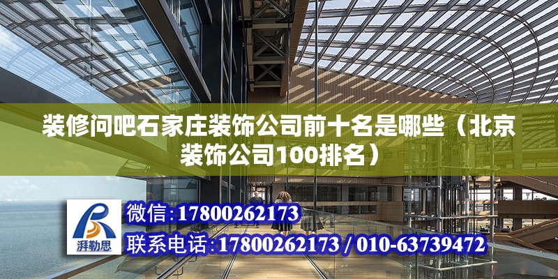 裝修問吧石家莊裝飾公司前十名是哪些（北京裝飾公司100排名） 北京鋼結(jié)構(gòu)設(shè)計