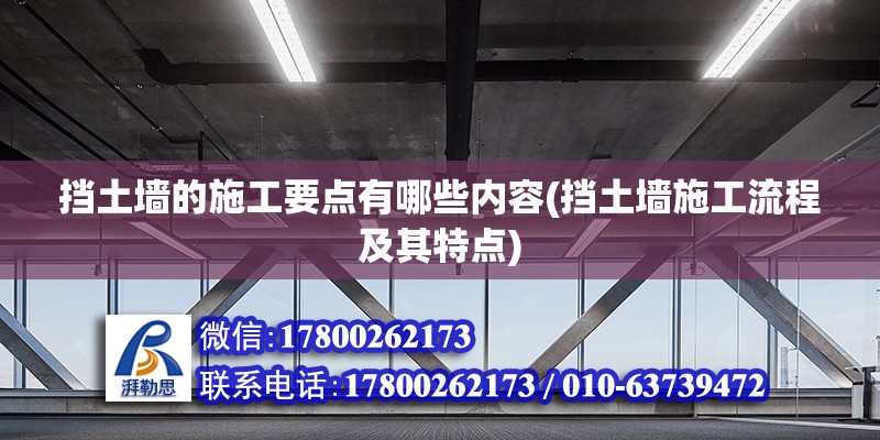 擋土墻的施工要點(diǎn)有哪些內(nèi)容(擋土墻施工流程及其特點(diǎn)) 結(jié)構(gòu)機(jī)械鋼結(jié)構(gòu)施工