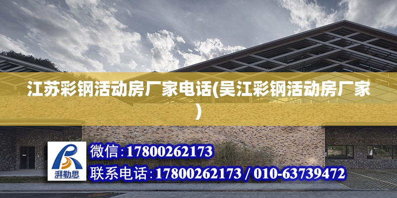 江蘇彩鋼活動房廠家電話(吳江彩鋼活動房廠家) 結(jié)構(gòu)工業(yè)鋼結(jié)構(gòu)設(shè)計