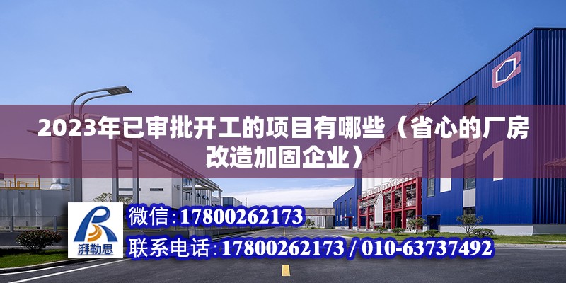 2023年已審批開工的項目有哪些（省心的廠房改造加固企業(yè)） 北京鋼結(jié)構(gòu)設(shè)計