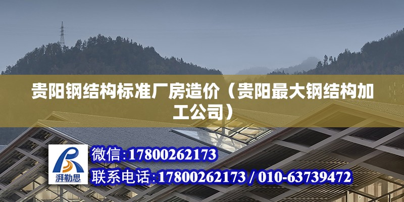 貴陽鋼結構標準廠房造價（貴陽最大鋼結構加工公司） 北京鋼結構設計