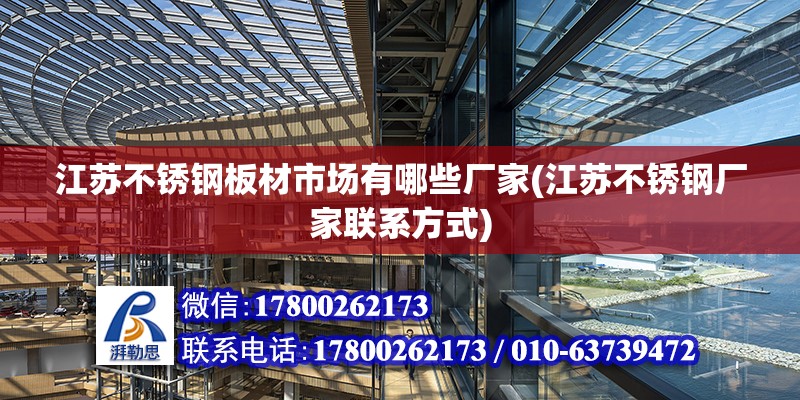 江蘇不銹鋼板材市場有哪些廠家(江蘇不銹鋼廠家聯(lián)系方式) 結(jié)構(gòu)工業(yè)裝備施工