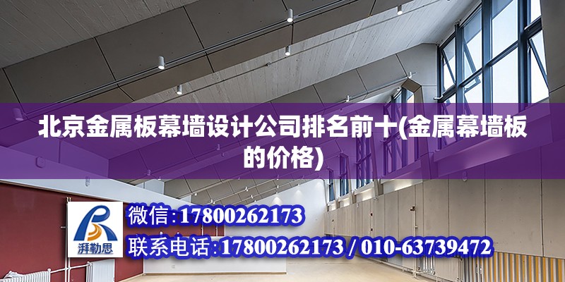 北京金屬板幕墻設(shè)計公司排名前十(金屬幕墻板的價格)