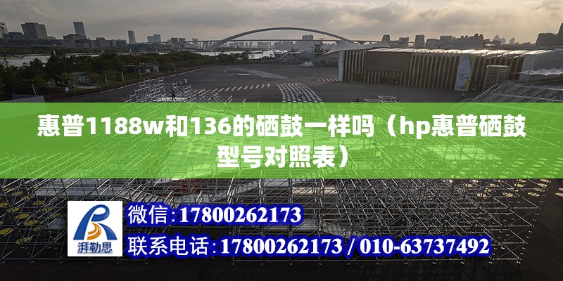 惠普1188w和136的硒鼓一樣嗎（hp惠普硒鼓型號(hào)對(duì)照表） 北京鋼結(jié)構(gòu)設(shè)計(jì)