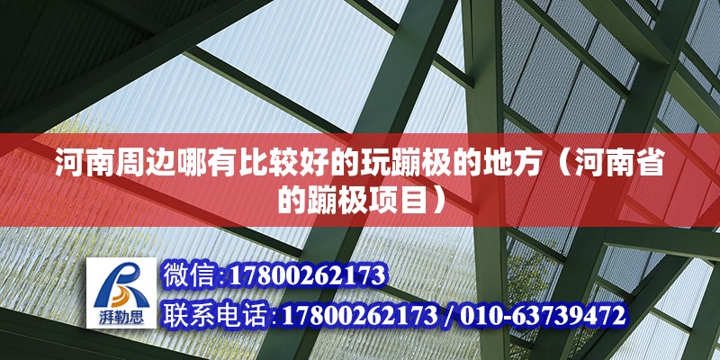 河南周邊哪有比較好的玩蹦極的地方（河南省的蹦極項目） 北京鋼結(jié)構(gòu)設(shè)計