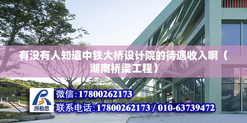 有沒有人知道中鐵大橋設(shè)計院的待遇收入?。ê蠘蛄汗こ蹋?北京鋼結(jié)構(gòu)設(shè)計