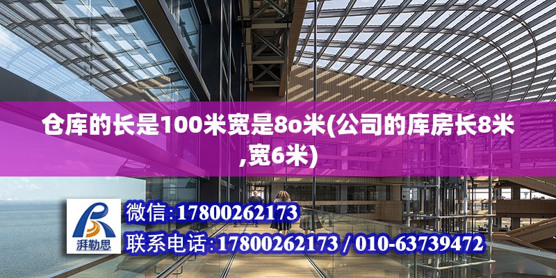 倉庫的長是100米寬是8o米(公司的庫房長8米,寬6米)