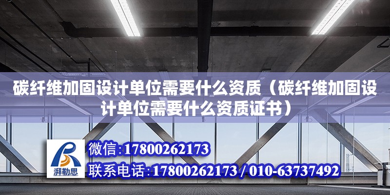 碳纖維加固設計單位需要什么資質（碳纖維加固設計單位需要什么資質證書） 鋼結構蹦極設計