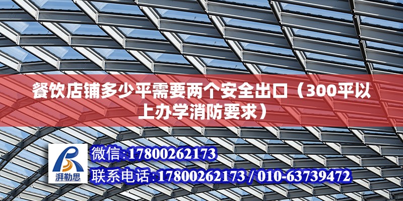 餐飲店鋪多少平需要兩個安全出口（300平以上辦學(xué)消防要求） 北京鋼結(jié)構(gòu)設(shè)計