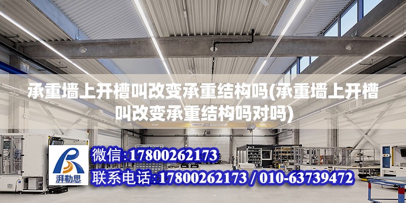 承重墻上開槽叫改變承重結(jié)構(gòu)嗎(承重墻上開槽叫改變承重結(jié)構(gòu)嗎對嗎)