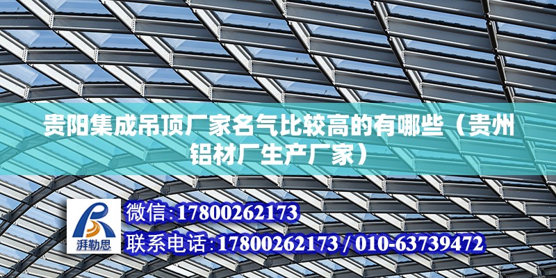 貴陽(yáng)集成吊頂廠家名氣比較高的有哪些（貴州鋁材廠生產(chǎn)廠家）