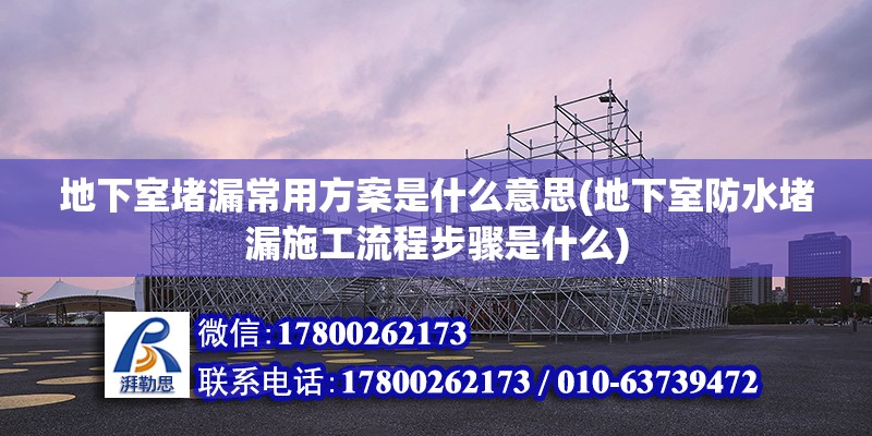 地下室堵漏常用方案是什么意思(地下室防水堵漏施工流程步驟是什么) 結(jié)構(gòu)砌體設(shè)計(jì)