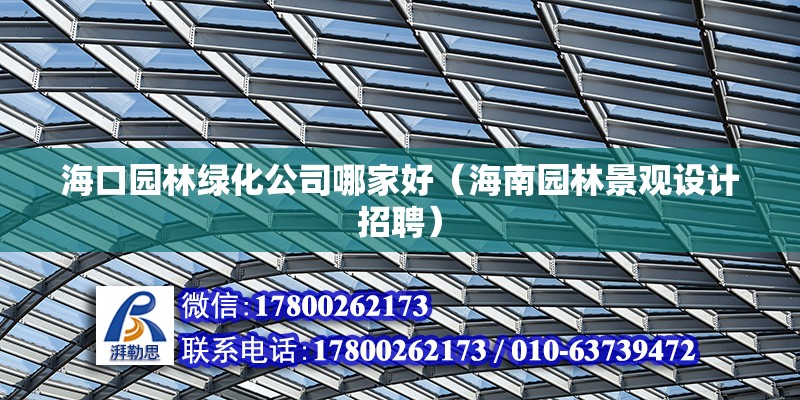 ?？趫@林綠化公司哪家好（海南園林景觀設(shè)計(jì)招聘） 北京鋼結(jié)構(gòu)設(shè)計(jì)