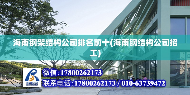 海南鋼架結(jié)構(gòu)公司排名前十(海南鋼結(jié)構(gòu)公司招工) 裝飾家裝施工