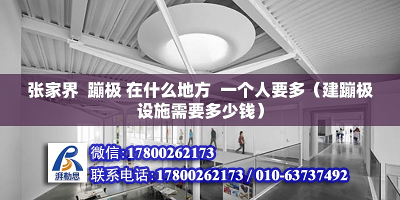 張家界  蹦極 在什么地方  一個人要多（建蹦極設(shè)施需要多少錢） 北京鋼結(jié)構(gòu)設(shè)計