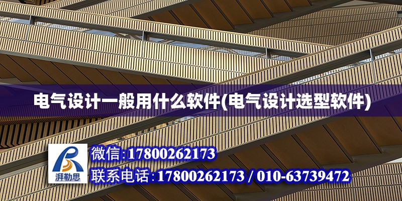 電氣設(shè)計一般用什么軟件(電氣設(shè)計選型軟件) 結(jié)構(gòu)橋梁鋼結(jié)構(gòu)施工