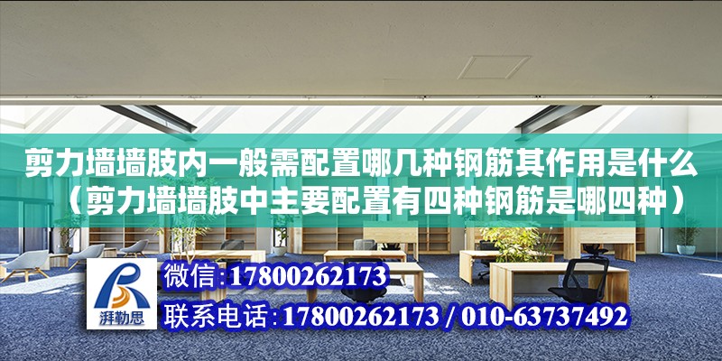 剪力墻墻肢內一般需配置哪幾種鋼筋其作用是什么（剪力墻墻肢中主要配置有四種鋼筋是哪四種）