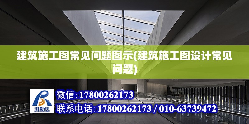 建筑施工圖常見(jiàn)問(wèn)題圖示(建筑施工圖設(shè)計(jì)常見(jiàn)問(wèn)題) 裝飾幕墻施工