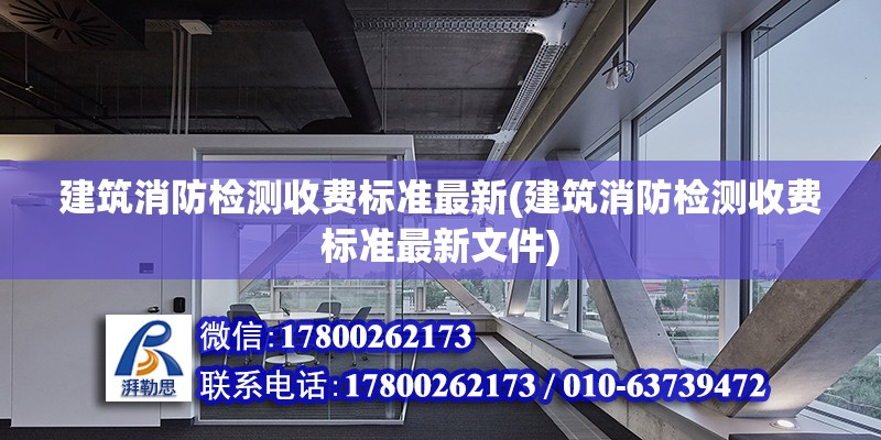 建筑消防檢測收費標準最新(建筑消防檢測收費標準最新文件) 建筑效果圖設計