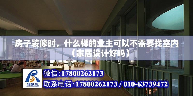 房子裝修時，什么樣的業(yè)主可以不需要找室內(nèi)（家居設(shè)計好嗎）