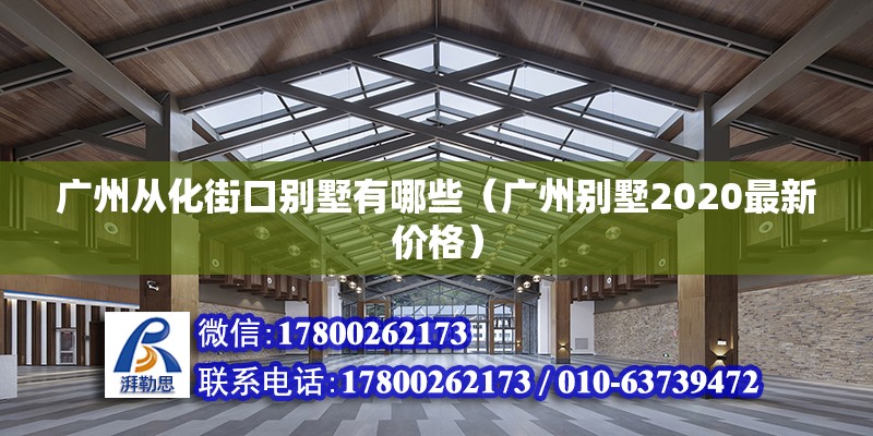 廣州從化街口別墅有哪些（廣州別墅2020最新價(jià)格）