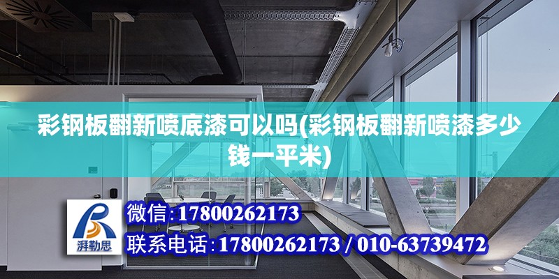 彩鋼板翻新噴底漆可以嗎(彩鋼板翻新噴漆多少錢一平米) 結(jié)構(gòu)框架設(shè)計(jì)