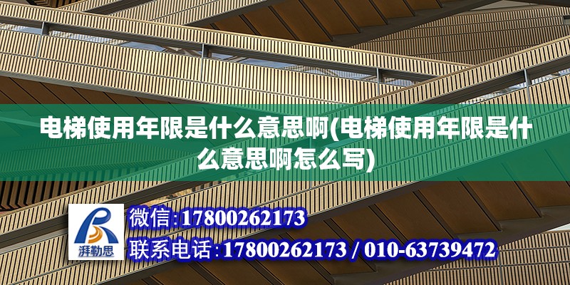 電梯使用年限是什么意思啊(電梯使用年限是什么意思啊怎么寫) 鋼結(jié)構(gòu)網(wǎng)架施工