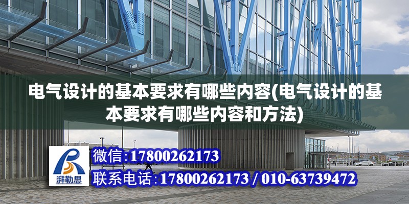 電氣設(shè)計的基本要求有哪些內(nèi)容(電氣設(shè)計的基本要求有哪些內(nèi)容和方法)