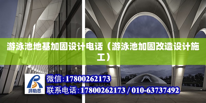 游泳池地基加固設(shè)計(jì)電話（游泳池加固改造設(shè)計(jì)施工）