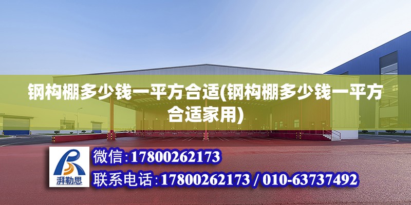 鋼構(gòu)棚多少錢一平方合適(鋼構(gòu)棚多少錢一平方合適家用) 鋼結(jié)構(gòu)跳臺施工