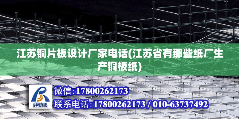 江蘇銅片板設(shè)計廠家電話(江蘇省有那些紙廠生產(chǎn)銅板紙)