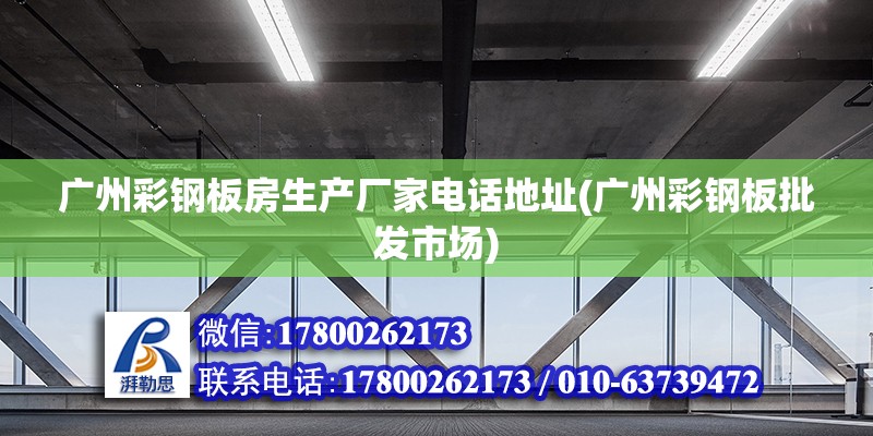 廣州彩鋼板房生產(chǎn)廠家電話地址(廣州彩鋼板批發(fā)市場) 結(jié)構(gòu)地下室施工