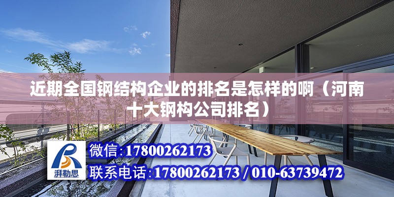 近期全國鋼結(jié)構(gòu)企業(yè)的排名是怎樣的?。ê幽鲜箐摌?gòu)公司排名）