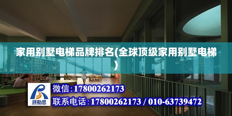 家用別墅電梯品牌排名(全球頂級家用別墅電梯) 鋼結(jié)構(gòu)異形設(shè)計(jì)