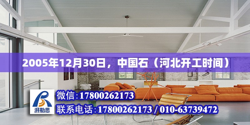 2005年12月30日，中國(guó)石（河北開工時(shí)間） 北京鋼結(jié)構(gòu)設(shè)計(jì)